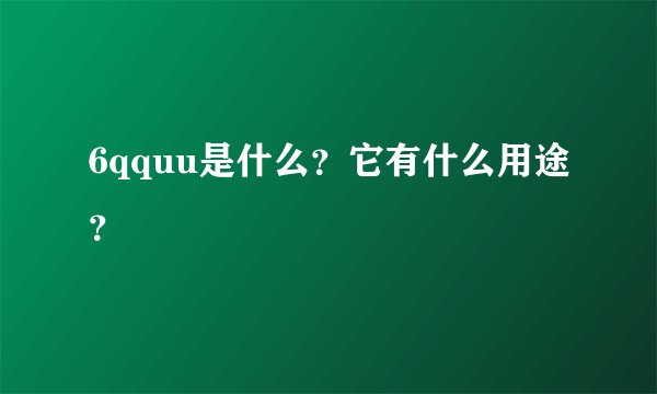 6qquu是什么？它有什么用途？