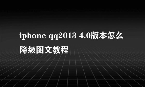 iphone qq2013 4.0版本怎么降级图文教程