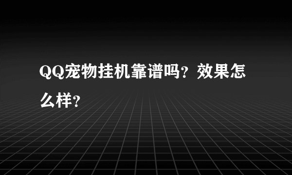 QQ宠物挂机靠谱吗？效果怎么样？