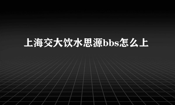 上海交大饮水思源bbs怎么上