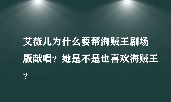艾薇儿为什么要帮海贼王剧场版献唱?她是不是也喜欢海贼王?