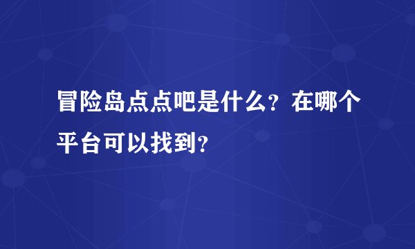 冒险岛点点吧是什么？在哪个平台可以找到？