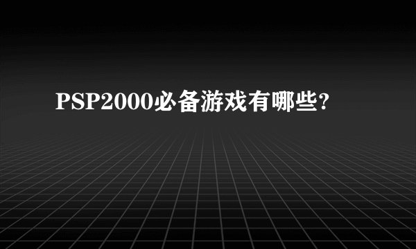 PSP2000必备游戏有哪些?