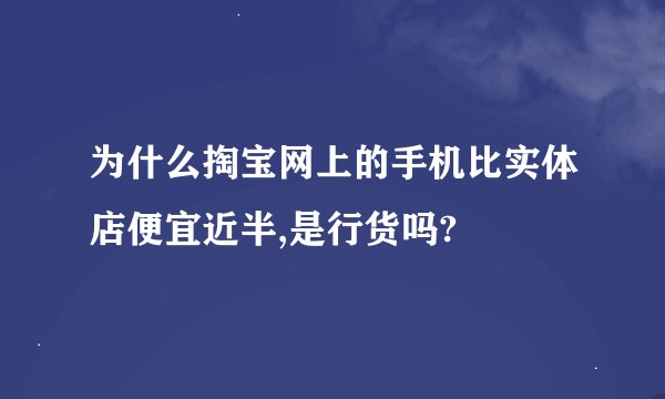 为什么掏宝网上的手机比实体店便宜近半,是行货吗?