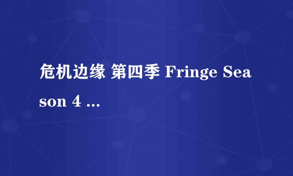 危机边缘 第四季 Fringe Season 4 (2011)全集未删减高清版免费下载