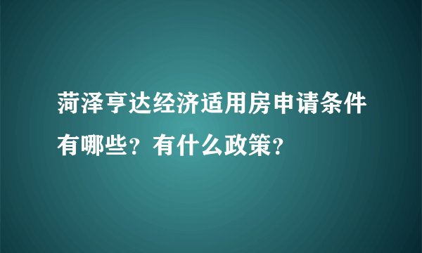 菏泽亨达经济适用房申请条件有哪些？有什么政策？