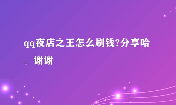 qq夜店之王怎么刷钱?分享哈。谢谢