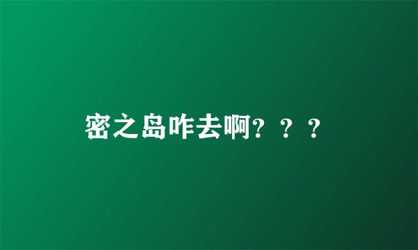 密之岛咋去啊？？？