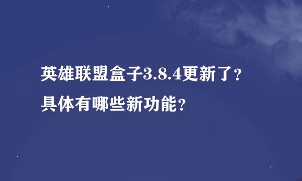 英雄联盟盒子3.8.4更新了？具体有哪些新功能？