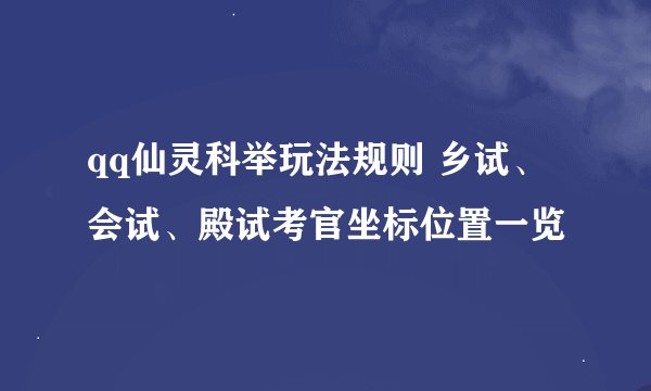 qq仙灵科举玩法规则 乡试、会试、殿试考官坐标位置一览