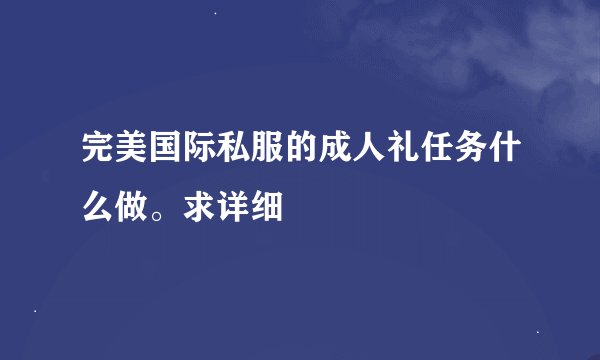 完美国际私服的成人礼任务什么做。求详细
