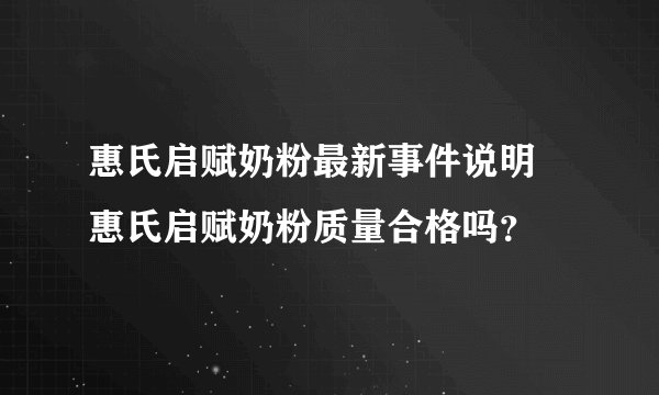 惠氏启赋奶粉最新事件说明 惠氏启赋奶粉质量合格吗？