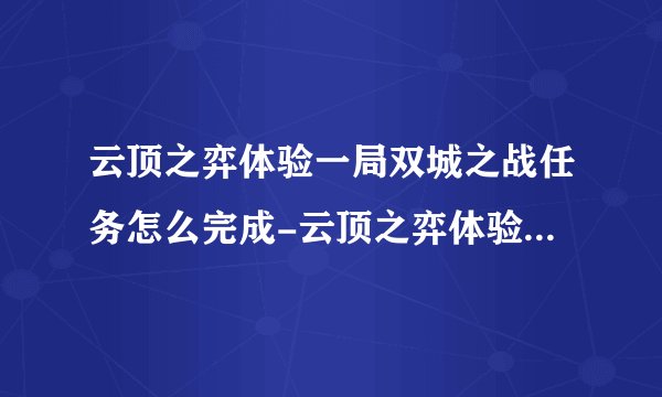 云顶之弈体验一局双城之战任务怎么完成-云顶之弈体验双城之战任务攻略