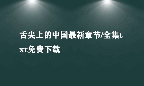 舌尖上的中国最新章节/全集txt免费下载