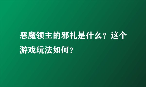 恶魔领主的邪礼是什么？这个游戏玩法如何？