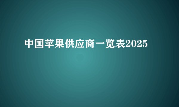中国苹果供应商一览表2025