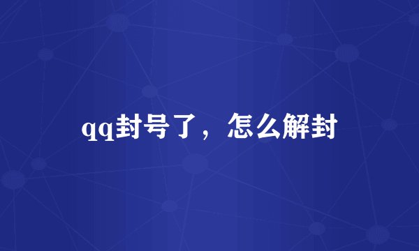 qq封号了，怎么解封