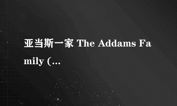 亚当斯一家 The Addams Family (1991)全集未删减高清版免费下载