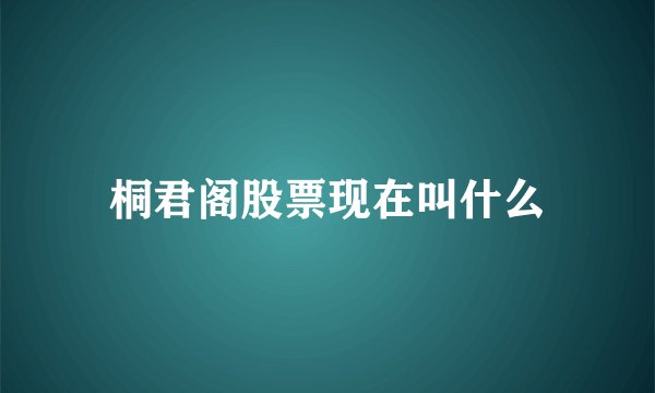 桐君阁股票现在叫什么