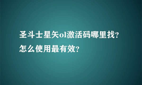 圣斗士星矢ol激活码哪里找？怎么使用最有效？
