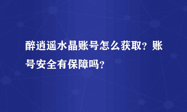 醉逍遥水晶账号怎么获取？账号安全有保障吗？
