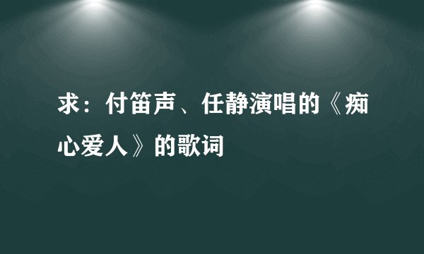 求：付笛声、任静演唱的《痴心爱人》的歌词