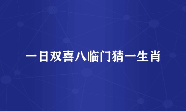 一日双喜八临门猜一生肖