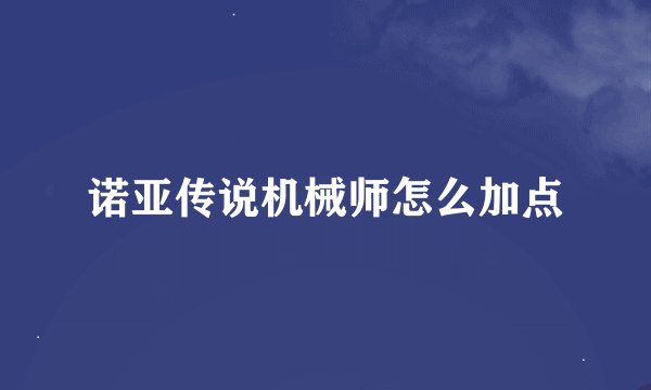 诺亚传说机械师怎么加点