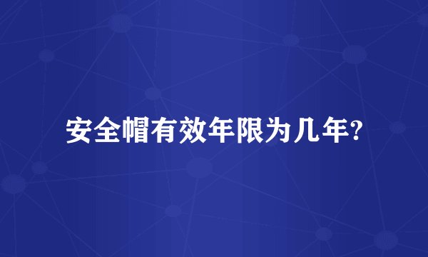安全帽有效年限为几年?