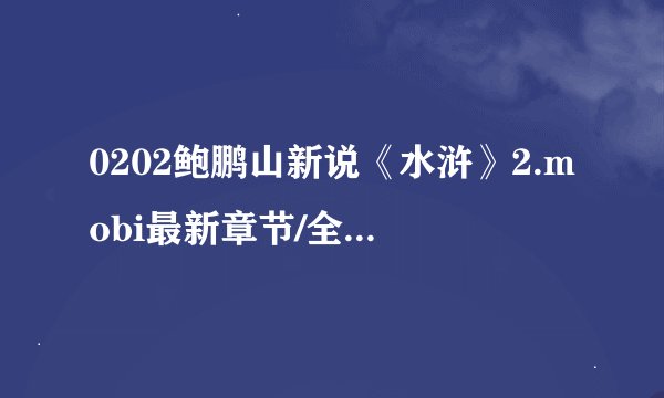 0202鲍鹏山新说《水浒》2.mobi最新章节/全集txt免费下载