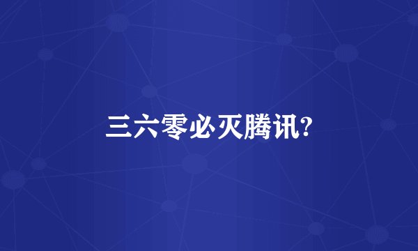 三六零必灭腾讯?