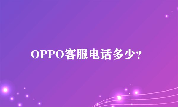 OPPO客服电话多少？