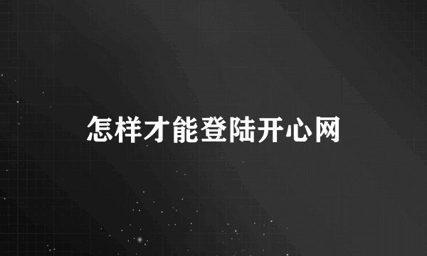 怎样才能登陆开心网