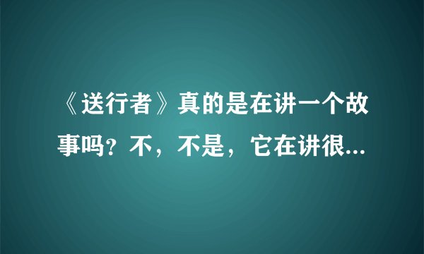 《送行者》真的是在讲一个故事吗？不，不是，它在讲很多故事。