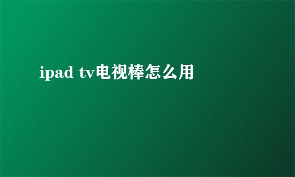 ipad tv电视棒怎么用