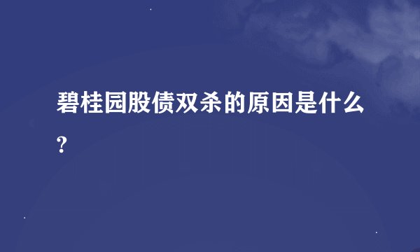 碧桂园股债双杀的原因是什么?