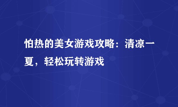 怕热的美女游戏攻略：清凉一夏，轻松玩转游戏