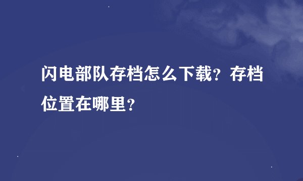 闪电部队存档怎么下载？存档位置在哪里？