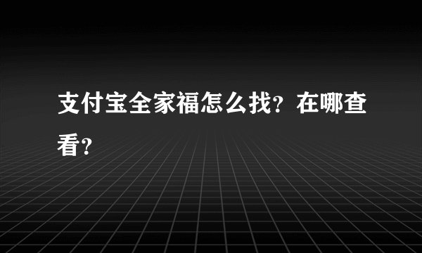 支付宝全家福怎么找？在哪查看？