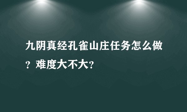 九阴真经孔雀山庄任务怎么做？难度大不大？