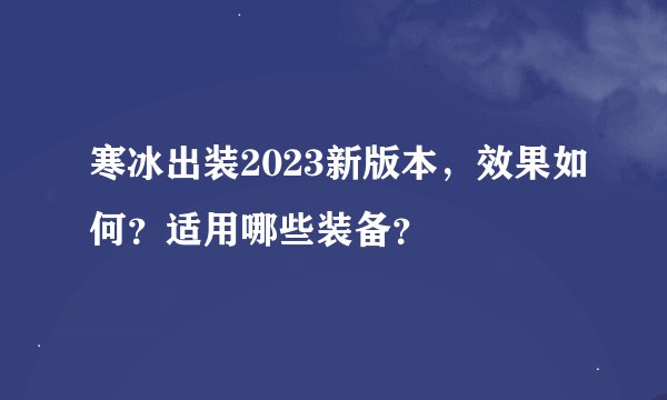寒冰出装2023新版本，效果如何？适用哪些装备？