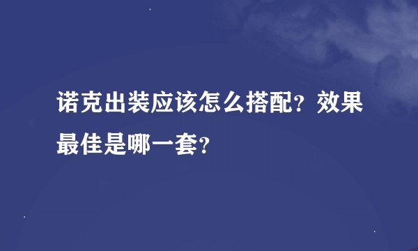 诺克出装应该怎么搭配？效果最佳是哪一套？