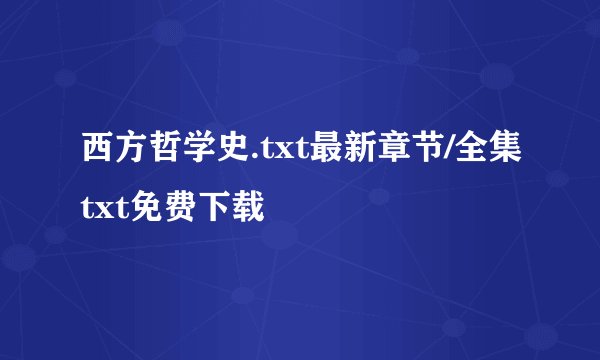 西方哲学史.txt最新章节/全集txt免费下载