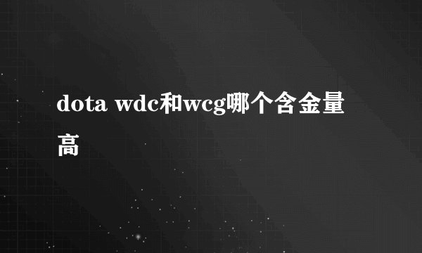 dota wdc和wcg哪个含金量高