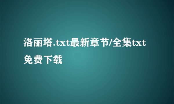 洛丽塔.txt最新章节/全集txt免费下载