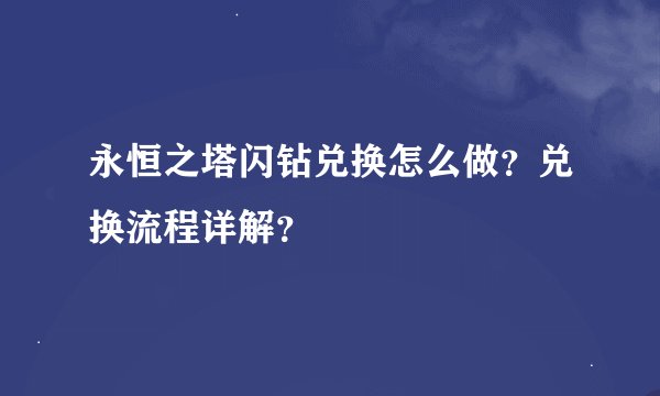 永恒之塔闪钻兑换怎么做？兑换流程详解？