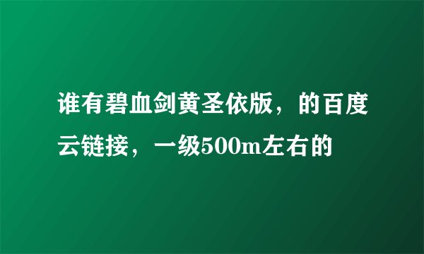 谁有碧血剑黄圣依版，的百度云链接，一级500m左右的