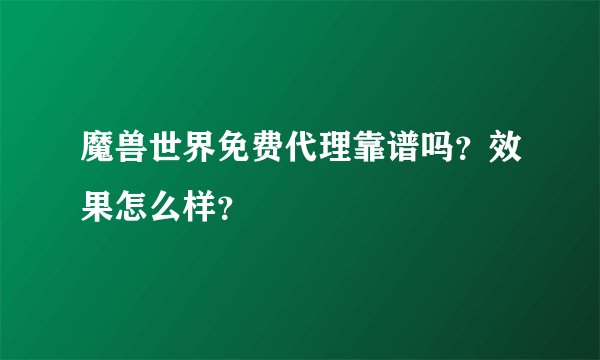 魔兽世界免费代理靠谱吗？效果怎么样？
