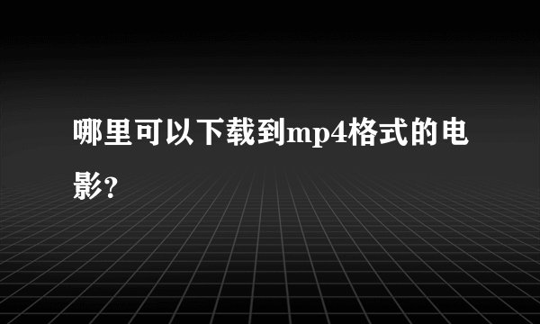 哪里可以下载到mp4格式的电影？