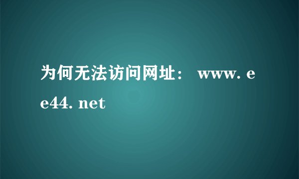 为何无法访问网址： www. ee44. net